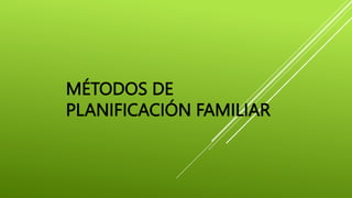 MÉTODOS DE
PLANIFICACIÓN FAMILIAR
 