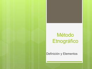 Método
Etnográfico
Definición y Elementos
 