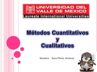 Métodos Cuantitativos y Cualitativos Nombre:   Sara Pérez Jiménez 