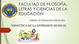 FACULTAD DE FILOSOFÍA,
LETRAS Y CIENCIAS DE LA
EDUCACIÓN
CARRERA DE EDUCACIÓN PARVULARIA
DIDÁCTICA DE LA EXPRESIÓN MUSICAL
 