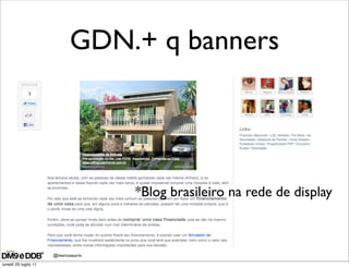 GDN.+ q banners




                                     *Blog brasileiro na rede de display



                      @marcosaurin
lunedì 25 luglio 11
 