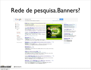 Rede de pesquisa.Banners?




                       @marcosaurin
lunedì 25 luglio 11
 