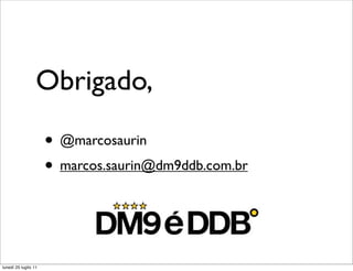 Obrigado,

                      • @marcosaurin
                      • marcos.saurin@dm9ddb.com.br


lunedì 25 luglio 11
 