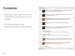 CuradoriaOrganizar e dar sentido ao fluxo de informações publicado por diversas fontesExemplo de jogo da Copa inteiramente narrado pela audiência39