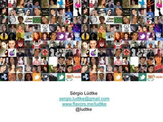 Sérgio Lüdtkesergio.ludtke@gmail.comwww.flavors.me/ludtke@ludtke47