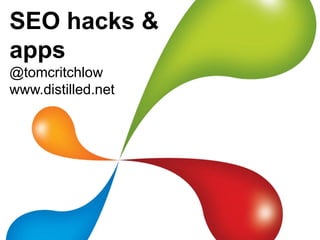 SEO hacks &
apps
@tomcritchlow
www.distilled.net
 