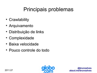 Principais problemas Crawlability Arquivamento Distribuição de links Complexidade Baixa velocidade Pouco controle do todo 