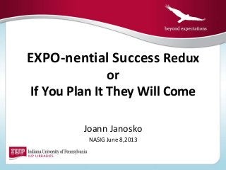EXPO-nential Success Redux
or
If You Plan It They Will Come
Joann Janosko
NASIG June 8,2013
 