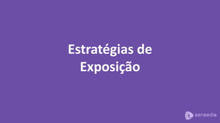 Estratégias de
Exposição
 