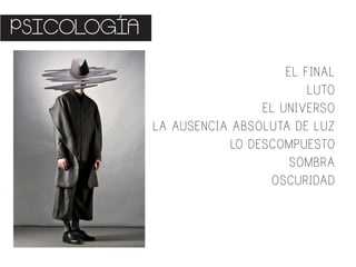 PSICOLOGÍA
EL FINAL
LUTO
EL UNIVERSO
LA AUSENCIA ABSOLUTA DE LUZ
LO DESCOMPUESTO
SOMBRA
OSCURIDAD
 