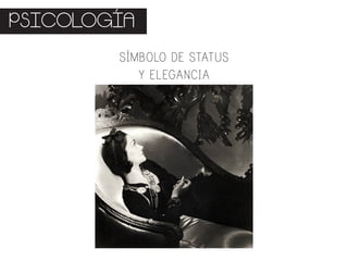 PSICOLOGÍA
SÍMBOLO DE STATUS
Y ELEGANCIA
 