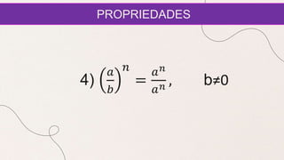 PROPRIEDADES
4)
𝑎
𝑏
𝑛
=
𝑎𝑛
𝑎𝑛 , b≠0
 