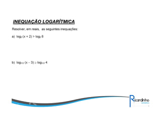 INEQUAINEQUAÇÇÃO LOGARÃO LOGARÍÍTMICATMICA
 