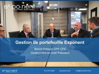 Gestion de portefeuille Exponent 
Benoît Poliquin CFP, CFA 
Gestionnaire en chef/ Président 
613-747-2458 ex-ponent.com info@ex-ponent.com 
 
