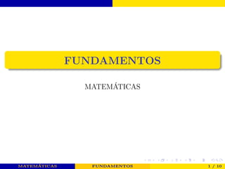 FUNDAMENTOS
MATEMÁTICAS
MATEMÁTICAS FUNDAMENTOS 1 / 10
 