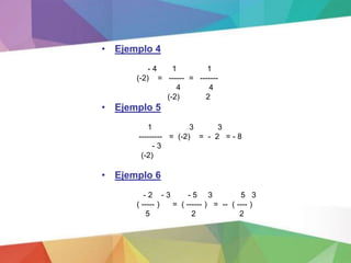• Ejemplo 4
- 4 1 1
(-2) = ------ = -------
4 4
(-2) 2
• Ejemplo 5
1 3 3
--------- = (-2) = - 2 = - 8
- 3
(-2)
• Ejemplo 6
- 2 - 3 - 5 3 5 3
( ----- ) = ( ------ ) = -- ( ---- )
5 2 2
 
