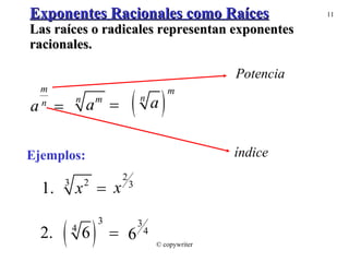 Exponentes Racionales como Raíces Las raíces o radicales representan exponentes racionales. Ejemplos: © copywriter 