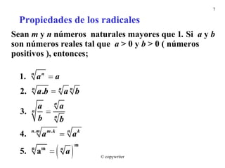 Propiedades de los radicales Sean  m  y  n  números  naturales mayores que   1 .  Si  a  y  b   son números reales tal que  a  > 0 y  b  > 0 ( números positivos ), entonces; © copywriter 