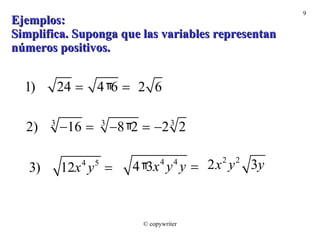 Ejemplos: Simplifica. Suponga que las variables representan números positivos.  © copywriter 