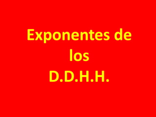 Exponentes de
los
D.D.H.H.
 