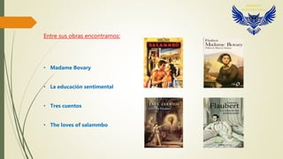 Entre sus obras encontramos:
• Madame Bovary
• La educación sentimental
• Tres cuentos
• The loves of salammbo
 