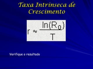 Taxa Intrínseca de
        Crescimento




Verifique o resultado
 