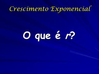 Crescimento Exponencial



   O que é r?
 