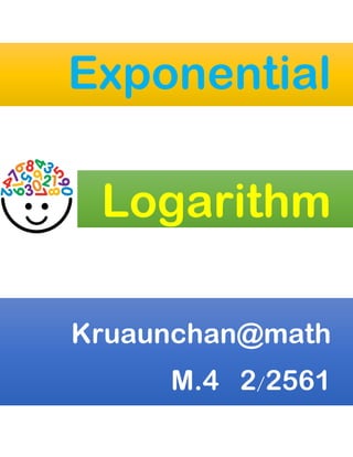 Exponential
Logarithm
Kruaunchan@math
M.4 2/2561
 
