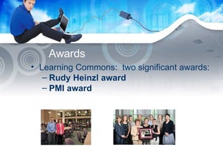 Awards Learning Commons:  two significant awards: Rudy Heinzl award PMI award 