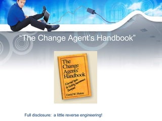 “ The Change Agent’s Handbook” Full disclosure:  a little reverse engineering! 