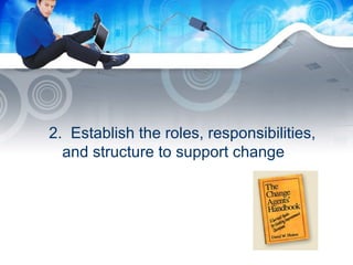 2.  Establish the roles, responsibilities, and structure to support change 