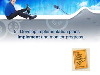 5.  Develop implementation plans  Implement  and monitor progress 