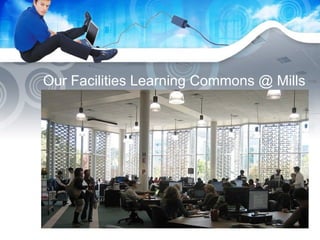 Our Facilities Learning Commons @ Mills 
