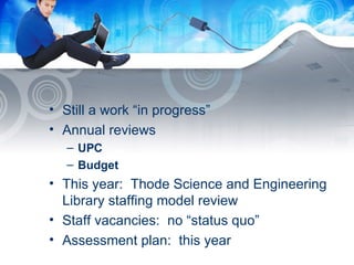 Still a work “in progress” Annual reviews UPC Budget This year:  Thode Science and Engineering Library staffing model review Staff vacancies:  no “status quo” Assessment plan:  this year 
