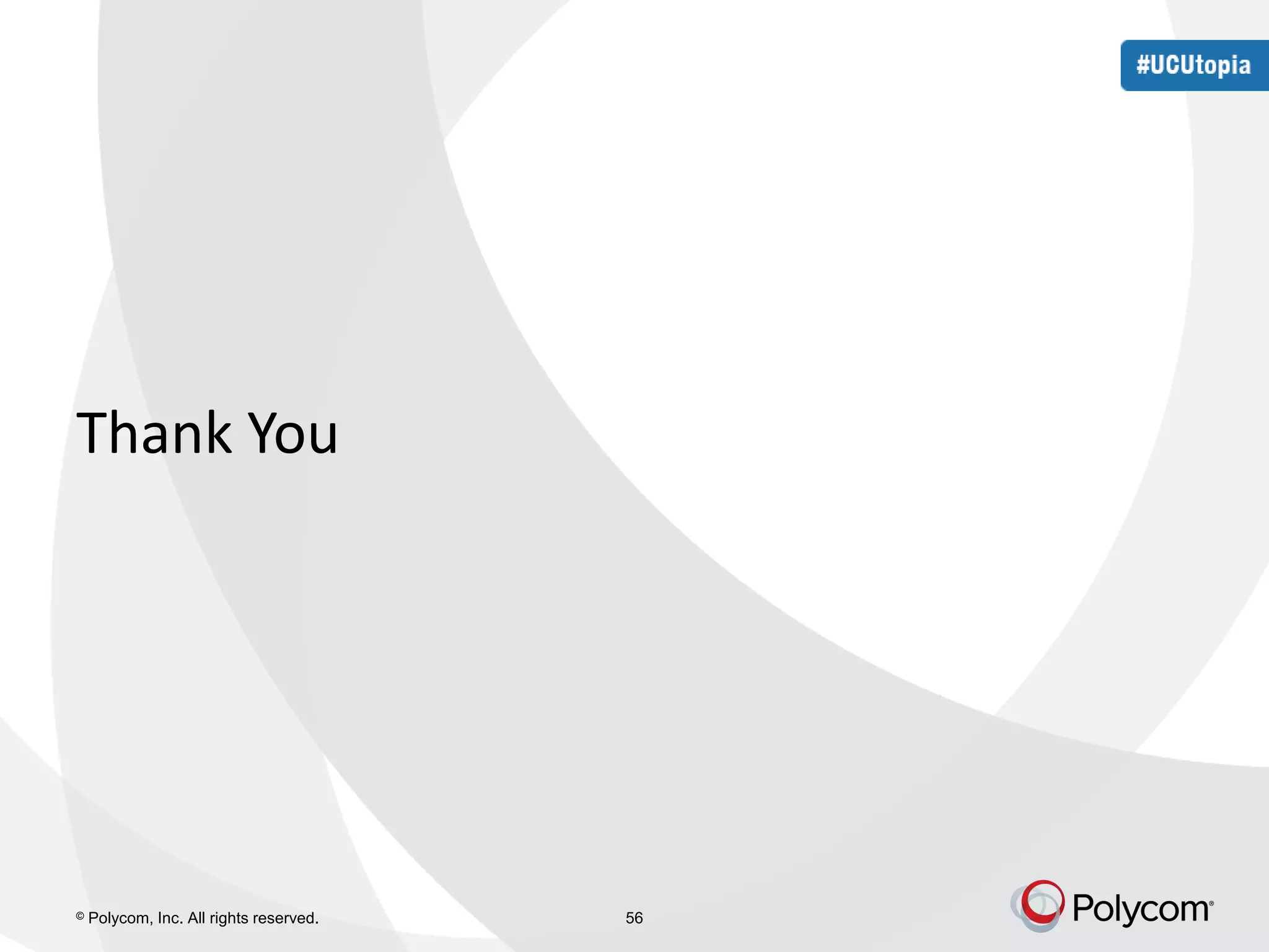 Thank You 
© Polycom, Inc. All rights reserved. 56 
 
