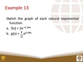 Example 13
Sketch the graph of each natural exponential
function.
a. f(x) = 2e⁻⁰∙²⁴ˣ
b. g(x) = e⁰∙⁵⁸ˣ
2
1
 