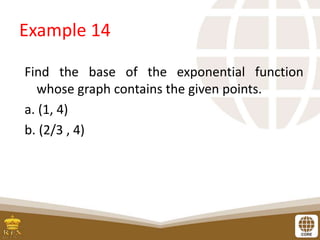 Example 14
Find the base of the exponential function
whose graph contains the given points.
a. (1, 4)
b. (2/3 , 4)
 
