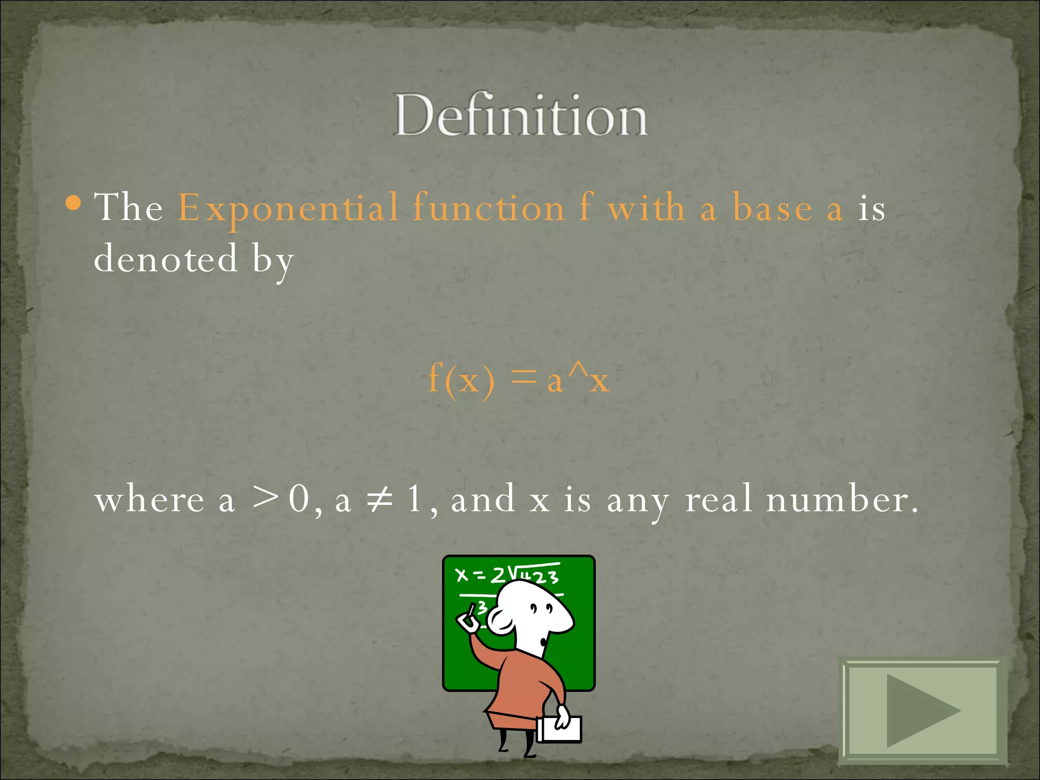 The  Exponential function f with a base a  is denoted by f(x) = a^x where a > 0, a ≠ 1, and x is any real number. 