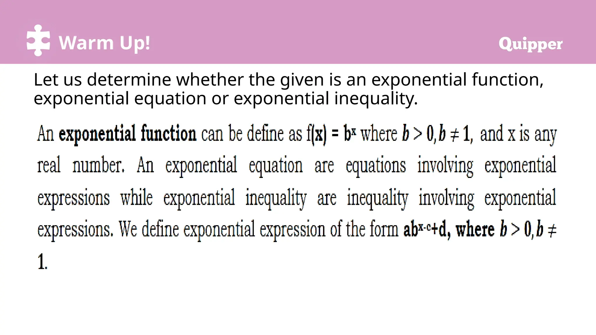Warm Up!
Let us determine whether the given is an exponential function,
exponential equation or exponential inequality.
 