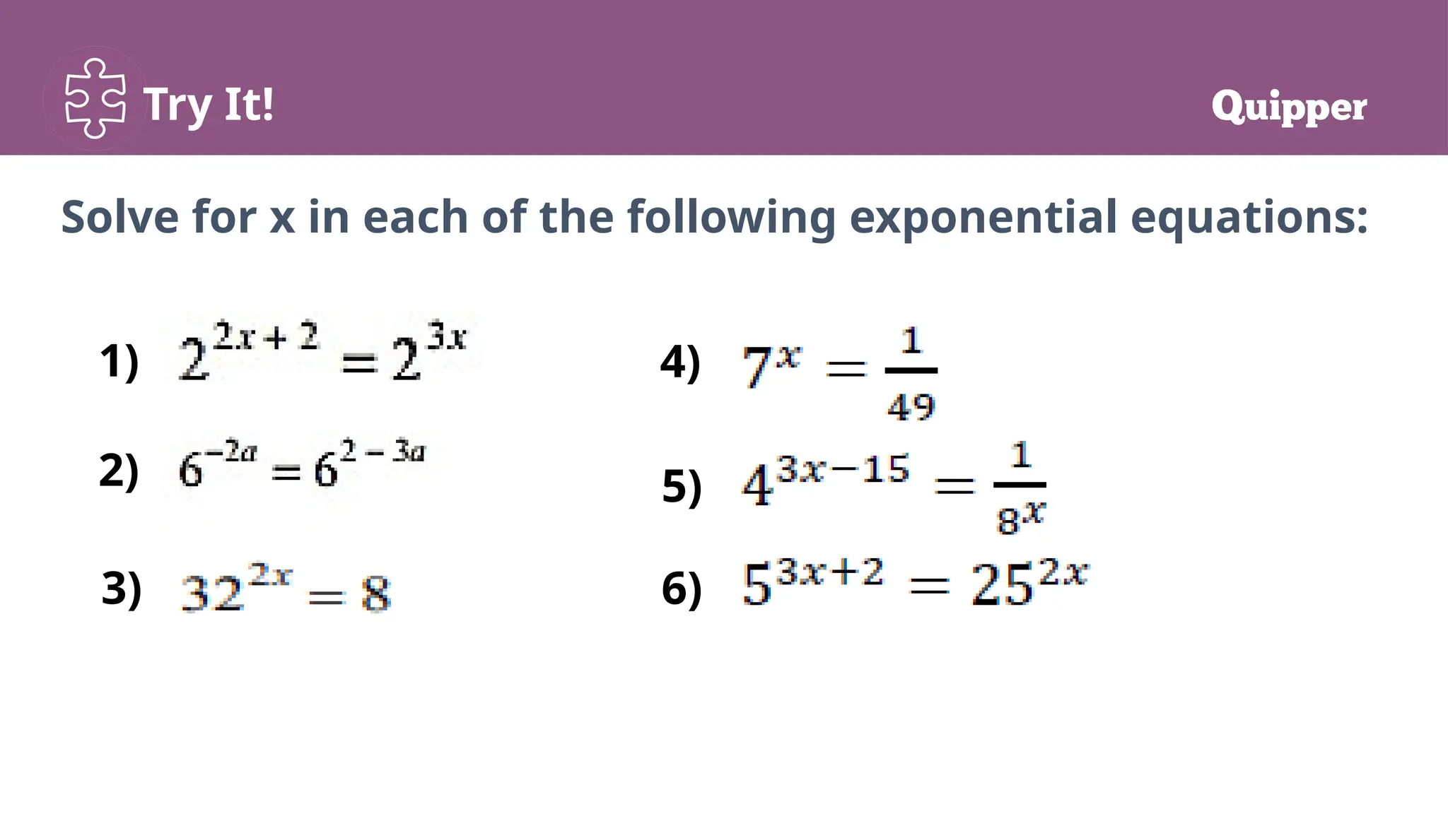 Try It!
Solve for x in each of the following exponential equations:
1)
2)
3)
4)
5)
6)
 