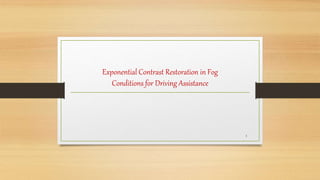Exponential Contrast Restoration in Fog
Conditions for Driving Assistance
1
 