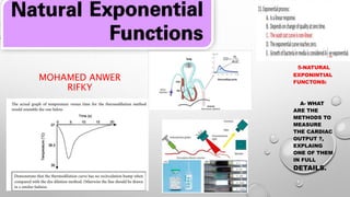 MOHAMED ANWER
RIFKY
5-NATURAL
EXPONINTIAL
FUNCTONS:
A- WHAT
ARE THE
METHODS TO
MEASURE
THE CARDIAC
OUTPUT ?,
EXPLAING
ONE OF THEM
IN FULL
DETAILS.
 