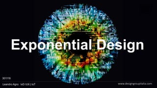 © DESIGN GROUP ITALIA
Leandro Agro: IxD /UX | IoT
Exponential Design
www.designgroupitalia.com  
301116
 