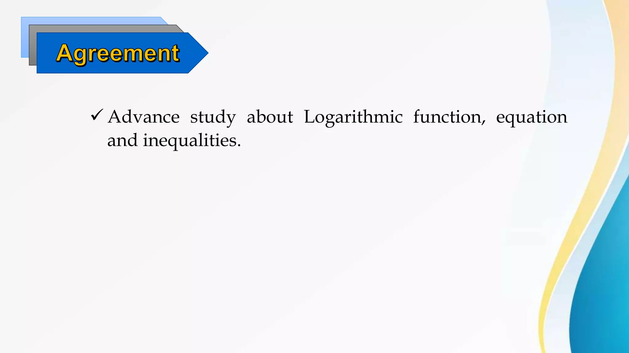  Advance study about Logarithmic function, equation
and inequalities.
 