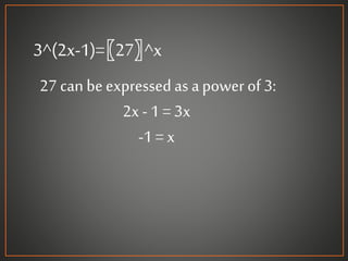 3^(2x-1)=〖27〗^x
27 can beexpressed as apowerof 3:
2x - 1 = 3x
-1 = x
 