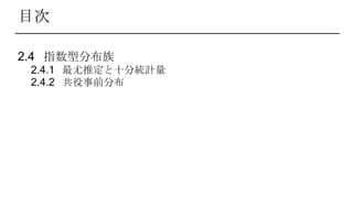 目次
2.4 指数型分布族
2.4.1 最尤推定と十分統計量
2.4.2 共役事前分布
 