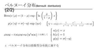 ∵
ベルヌーイ分布(Bernoulli distribution)
(2/2)
と比較して
1 1
1 ( ) 1 ( )
1 1 1
e
e e e

  
   

 
      
  
∴ ベルヌーイ分布は指数型分布族に属する
 