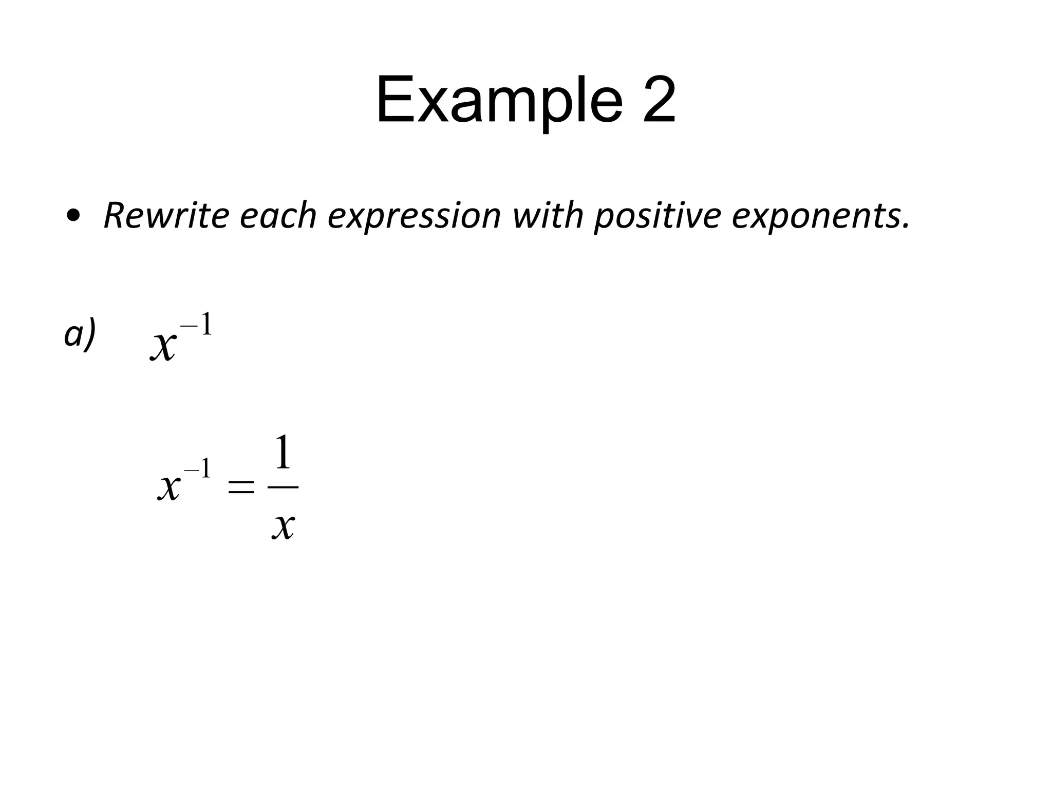Example 2
• Rewrite each expression with positive exponents.
a)

x

1

x

1

1
x

 