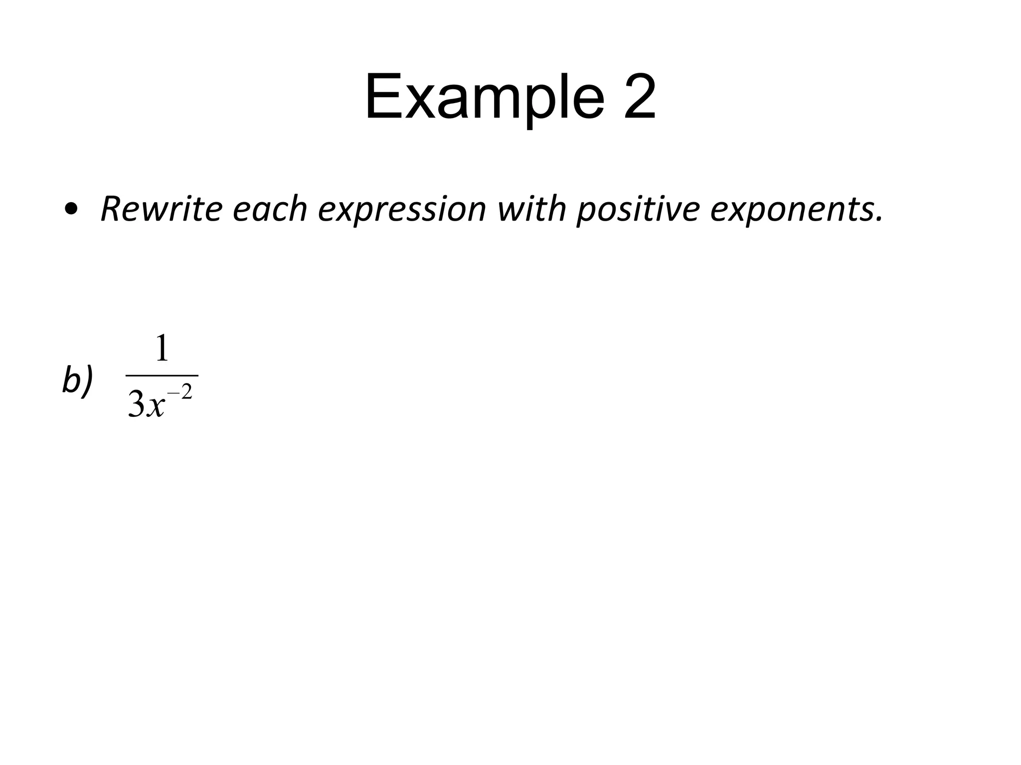 Example 2
• Rewrite each expression with positive exponents.

1
b)
3x 2

 