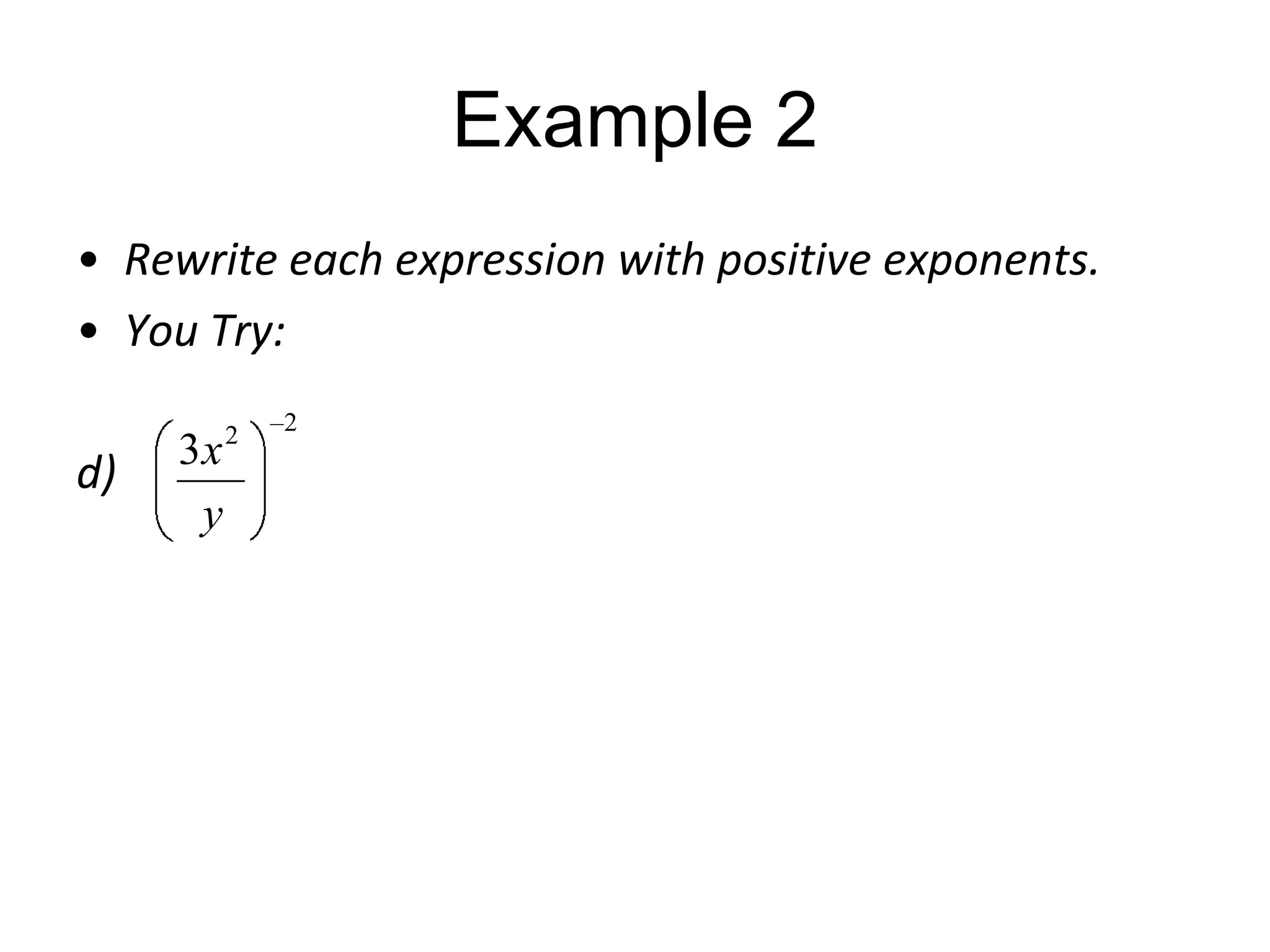 Example 2
• Rewrite each expression with positive exponents.
• You Try:
d)

3x
y

2

2

 